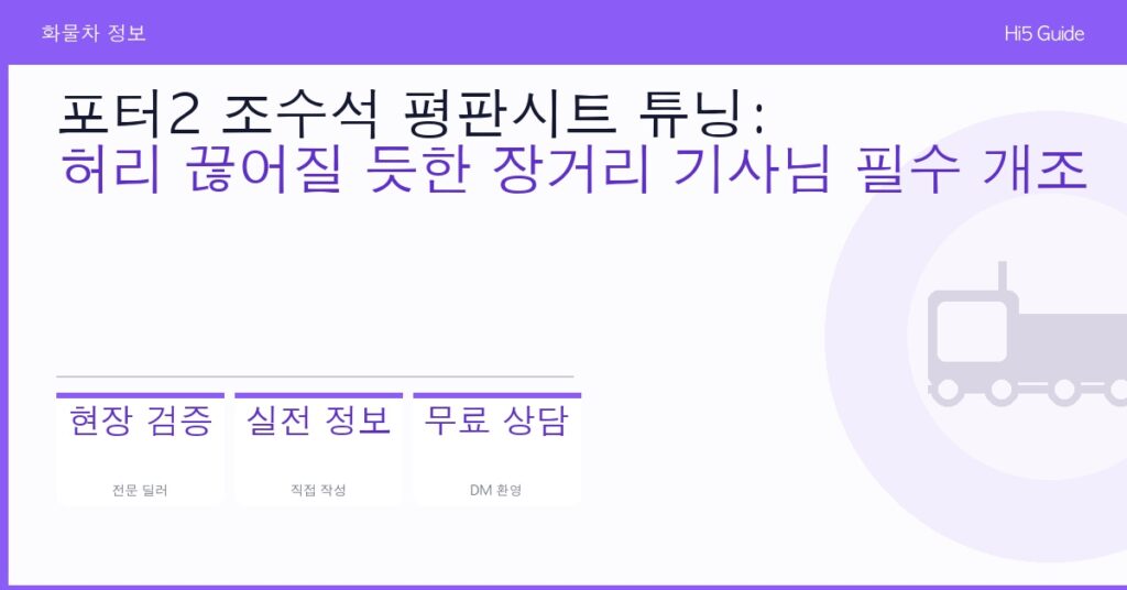 포터2 조수석 평판시트 튜닝: 허리 끊어질 듯한 장거리 기사님 필수 개조