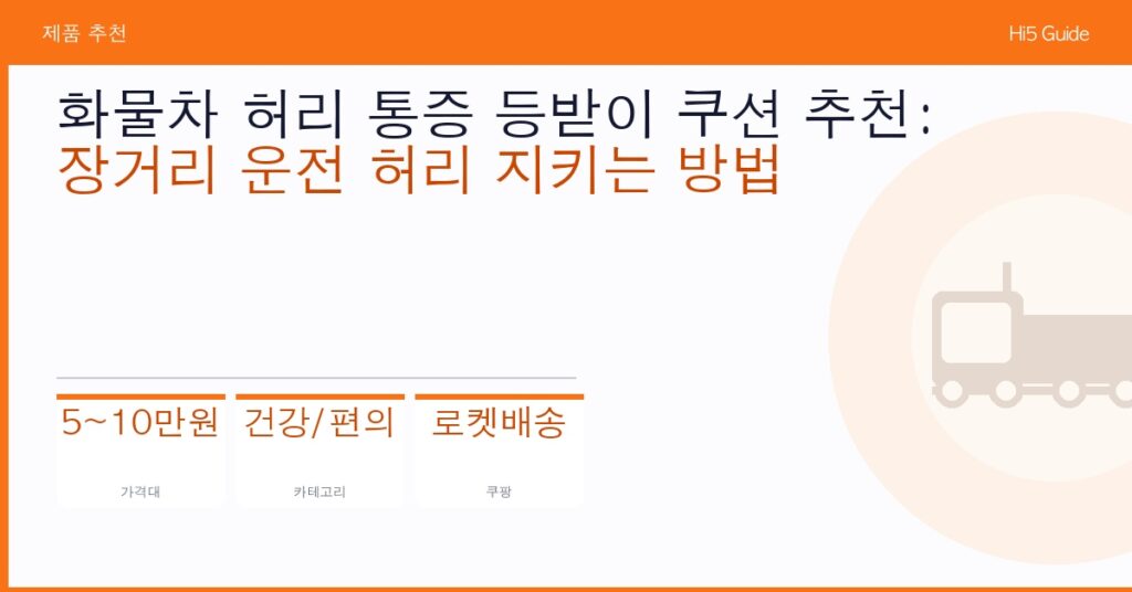 화물차 허리 통증 등받이 쿠션 추천: 장거리 운전 허리 지키는 방법